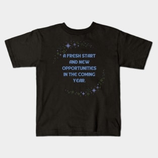 A fresh start and new opportunities in the coming year Kids T-Shirt